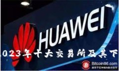 畅享区块链：2023年十大交易所及其下载地址全揭