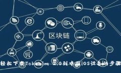轻松下载Tokenim 2.0到中国iOS设备的步骤