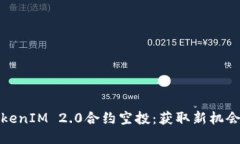 探索TokenIM 2.0合约空投：获取新机会的指南