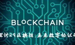 深入探讨R9区块链：未来数字协议的先锋