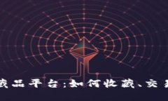 探索区块链数字藏品平台：如何收藏、交易与投