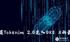 轻松掌握Tokenim 2.0充入OKE X的最佳步骤