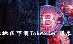 如何在大陆地区下载Tokenim：详尽步骤与指南