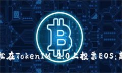 如何轻松在TokenIM 2.0上投票EOS：新手指南