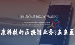 : 探索爱康科技的区块链业务：未来医疗的先锋