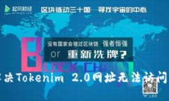 如何解决Tokenim 2.0网址无法访问的问题