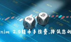 如何Tokenim 2.0转币手续费，降低您的交易成本