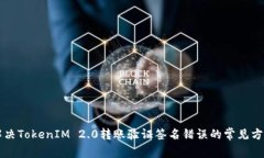 解决TokenIM 2.0转账验证签名错误的常见方法