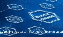深入探索Tokenim 2.0：新一代矿区的崛起