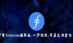 轻松下载Tokenim国际版：一步到位，开启免佣金交