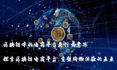 区块链中的电商平台是什么意思探索区块链电商