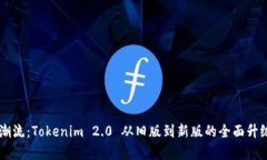 引领潮流：Tokenim 2.0 从旧版到新版的全面升级解