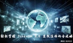 轻松掌握 TokenIM 2.0 离线注册的全攻略