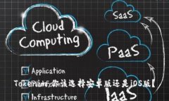 Tokenim：你该选择安卓版还是iOS版？