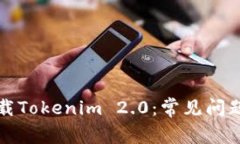 如何顺利下载Tokenim 2.0：常见问题及解决方案