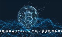 轻松转移假币至Tokenim 2.0：一步步教你如何操作