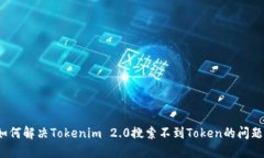 如何解决Tokenim 2.0搜索不到Token的问题？