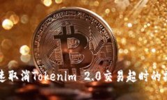 如何快速取消Tokenim 2.0交易超时的操作指南