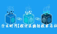 区块链社会是什么时代？探讨区块链技术与社会