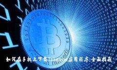 如何在手机上下载Tokenim应用程序：全面指南