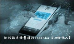 如何低手续费转移Tokenim 2.0给他人？