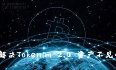 : 如何解决Tokenim 2.0 资产不见的问题？