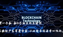 思考一个和 和5个相关的关键词: 区块链产生背景