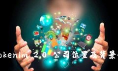 : Tokenim 2.0 公司位置及背景介绍