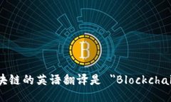 区块链的英语翻译是 ＂Blockchain＂。