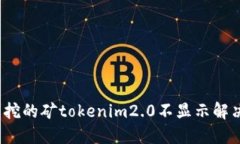  星火挖的矿tokenim2.0不显示解决方案