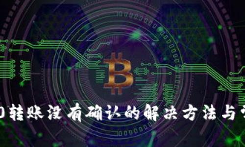 Tokenim 2.0转账没有确认的解决方法与常见问题解析