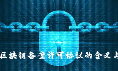 详解区块链备案许可协议的含义与应用