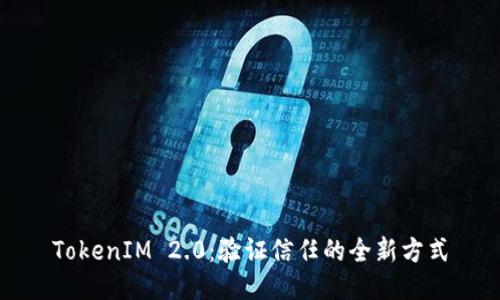 TokenIM 2.0：验证信任的全新方式