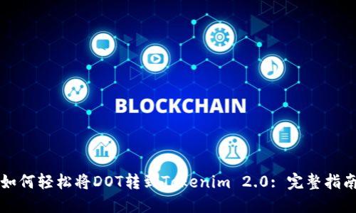 如何轻松将DOT转到Tokenim 2.0: 完整指南