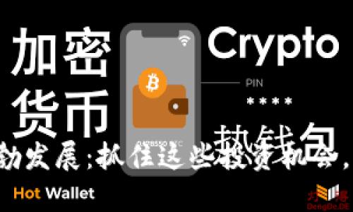 嘣区块链产业蓬勃发展：抓住这些投资机会，收益翻倍不是梦！