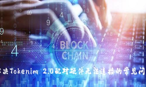 解决Tokenim 2.0配对硬件无法连接的常见问题