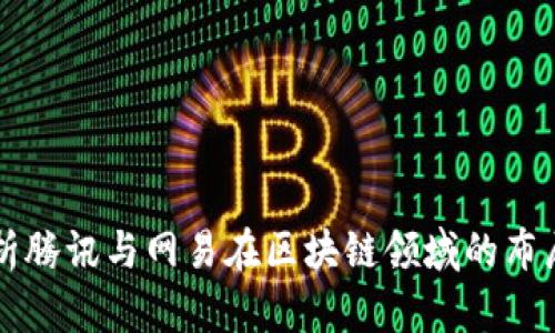 深入解析腾讯与网易在区块链领域的布局与应用