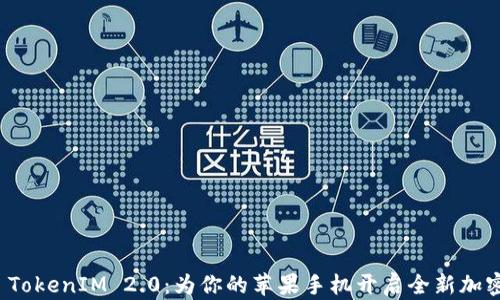 
深入探索 TokenIM 2.0：为你的苹果手机开启全新加密通讯体验