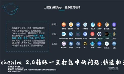 解决Tokenim 2.0转账一直打包中的问题：快速排查指南