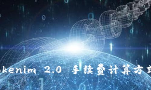 深入揭密：Tokenim 2.0 手续费计算方式与实用指南