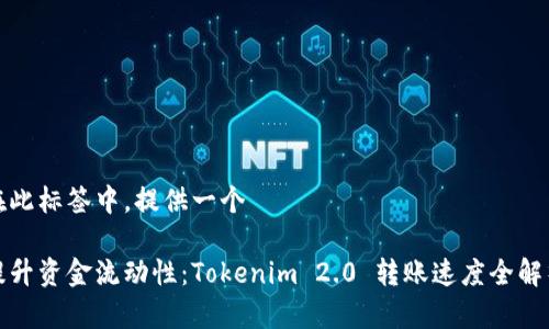 在此标签中，提供一个

提升资金流动性：Tokenim 2.0 转账速度全解析