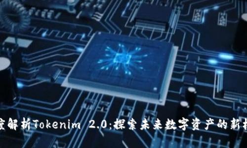 深度解析Tokenim 2.0：探索未来数字资产的新机遇