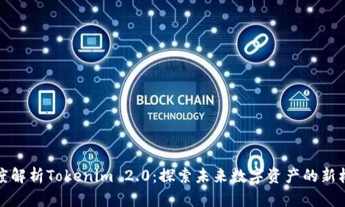 深度解析Tokenim 2.0：探索未来数字资产的新机遇