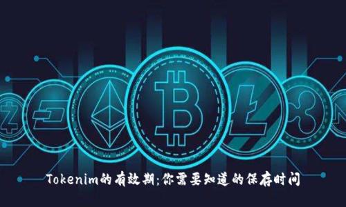 Tokenim的有效期：你需要知道的保存时间