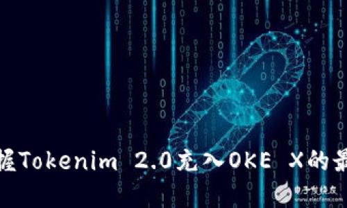 轻松掌握Tokenim 2.0充入OKE X的最佳步骤
