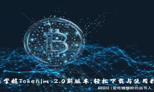 迅速掌握Tokenim 2.0新版本，轻松下载与使用指南！