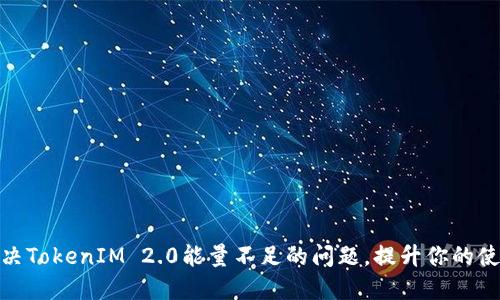 如何解决TokenIM 2.0能量不足的问题，提升你的使用体验