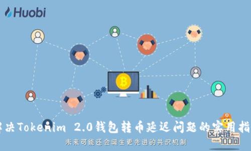 解决Tokenim 2.0钱包转币延迟问题的实用指南
