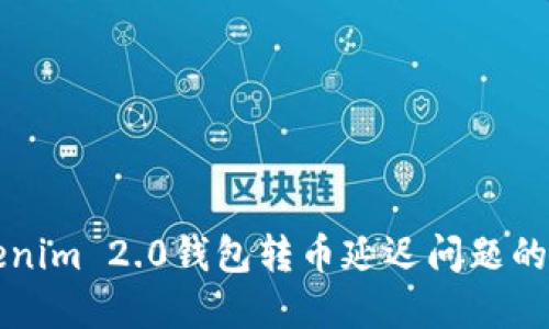 解决Tokenim 2.0钱包转币延迟问题的实用指南