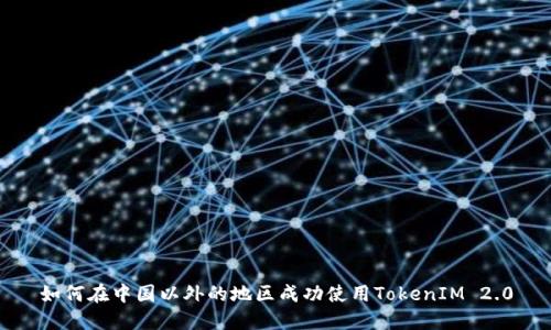 如何在中国以外的地区成功使用TokenIM 2.0